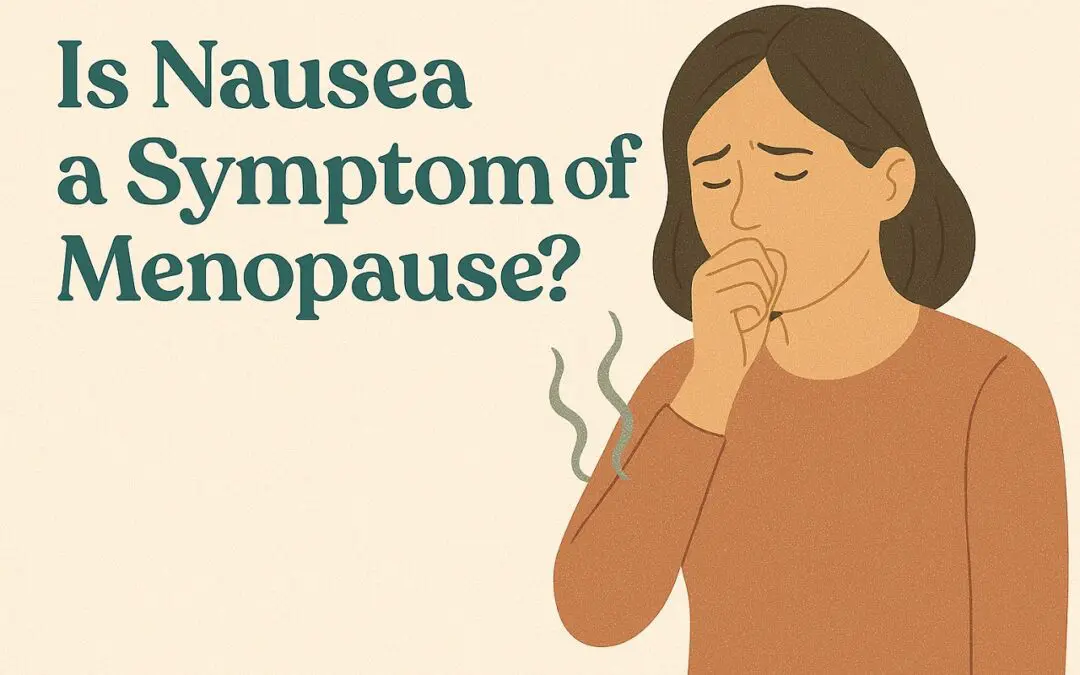 Is Nausea a Symptom of Menopause? Causes and Treatment Options
